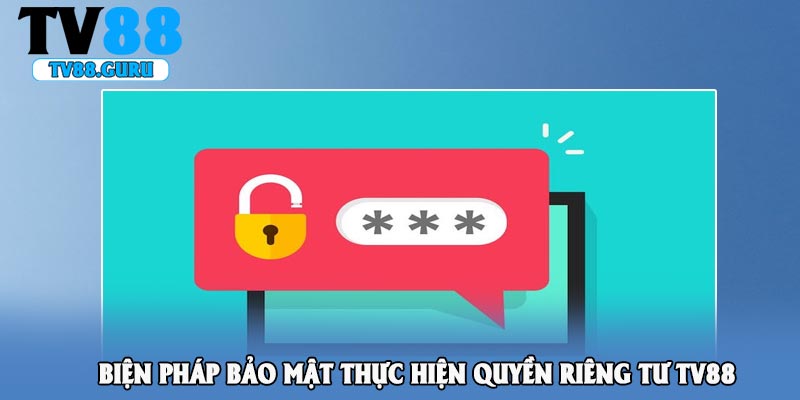 Biện pháp bảo mật thực hiện quyền riêng tư TV88