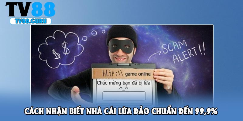 Cách Nhận Biết Nhà Cái Lừa Đảo Chuẩn Đến 99,9%