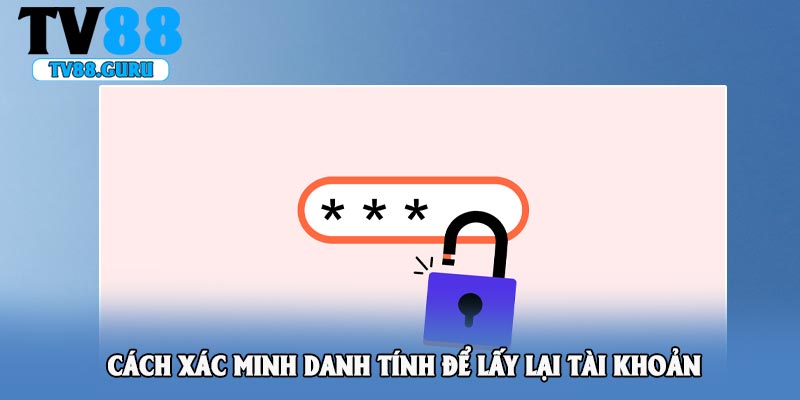 Cách xác minh danh tính để lấy lại tài khoản