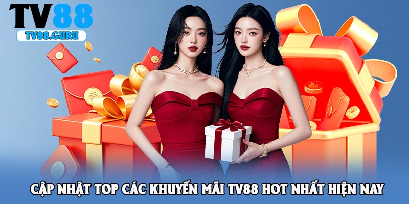 Cập nhật top các khuyến mãi TV88 hot nhất hiện nay