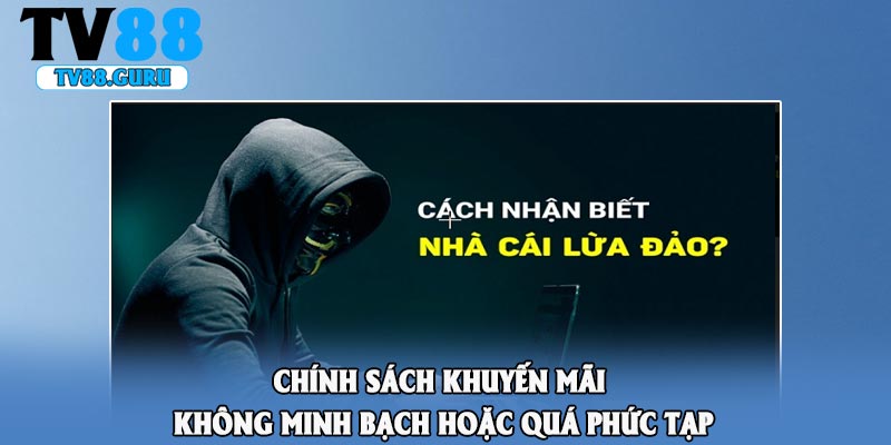 Chính sách khuyến mãi không minh bạch hoặc quá phức tạp