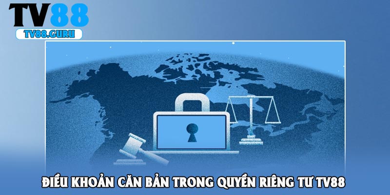 Điều khoản căn bản trong quyền riêng tư TV88