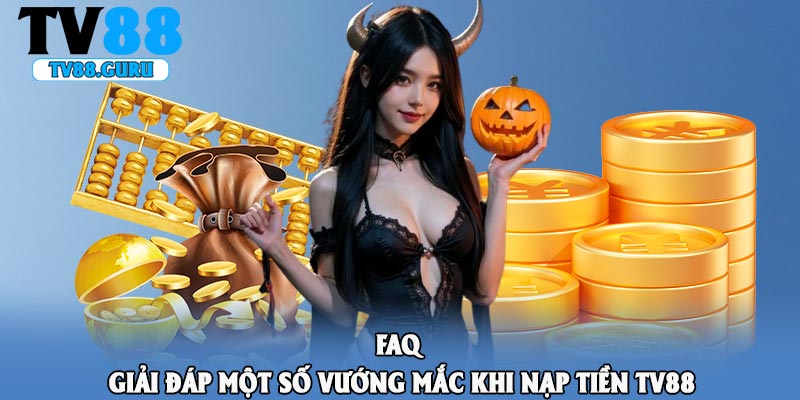 FAQ – Giải đáp một số vướng mắc khi nạp tiền TV88