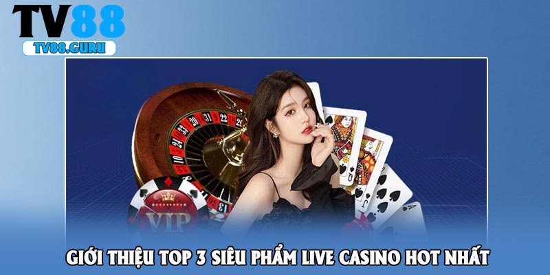 Giới thiệu top 3 siêu phẩm live casino hot nhất