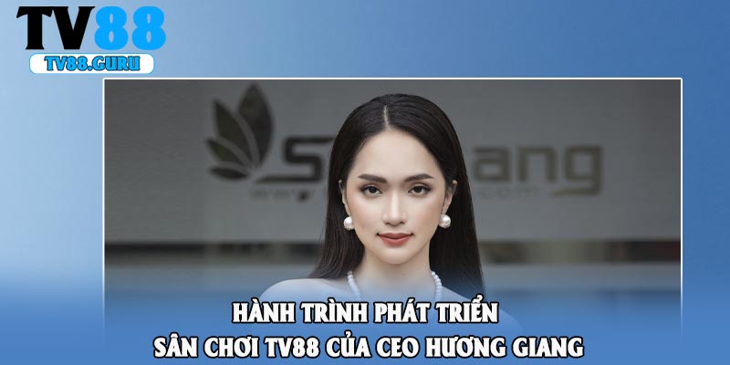 Hành trình phát triển sân chơi TV88 của CEO Hương Giang