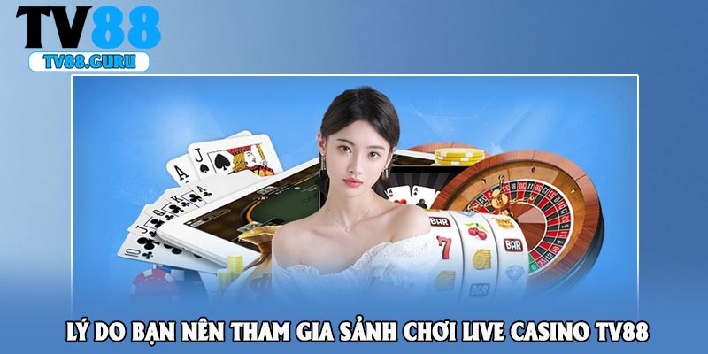 Lý do bạn nên tham gia sảnh chơi live casino TV88