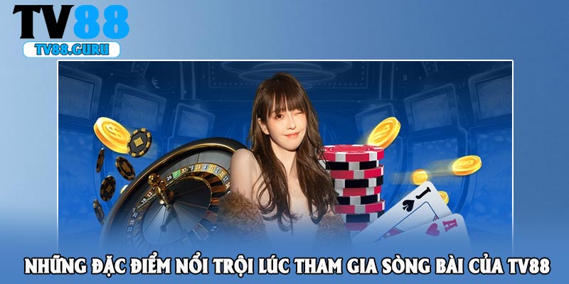 Những đặc điểm nổi trội lúc tham gia sòng bài của TV88