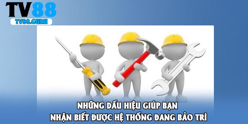 Những dấu hiệu giúp bạn nhận biết được hệ thống đang bảo trì