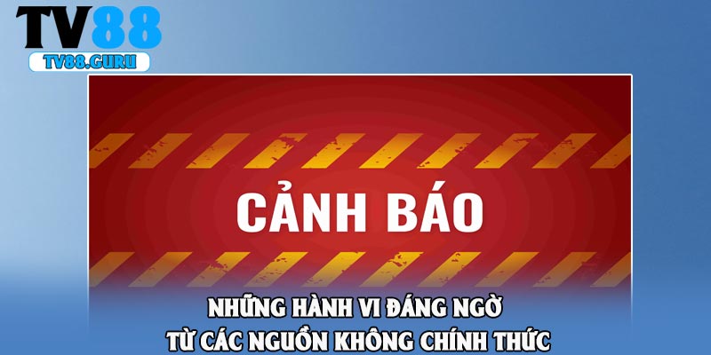Những hành vi đáng ngờ từ các nguồn không chính thức
