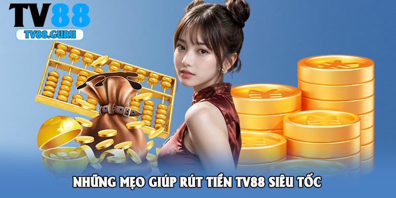 Những mẹo giúp rút tiền TV88 siêu tốc