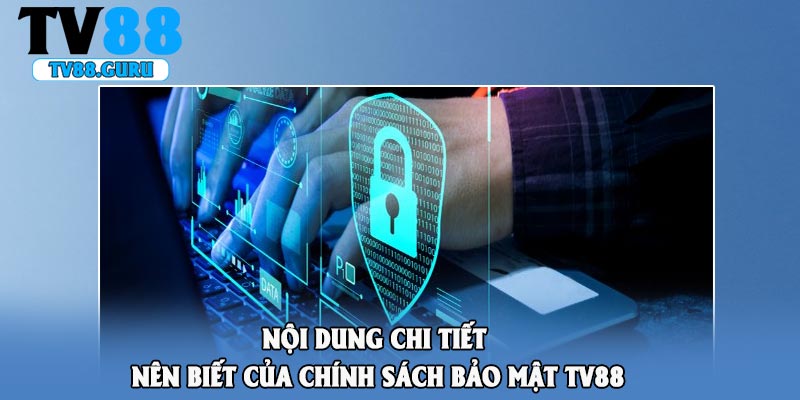 Nội dung chi tiết nên biết của chính sách bảo mật TV88