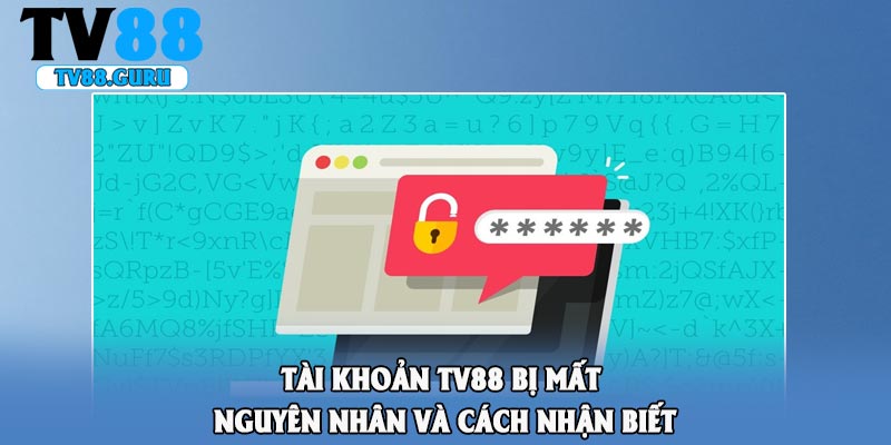Tài khoản TV88 bị mất: nguyên nhân và cách nhận biết