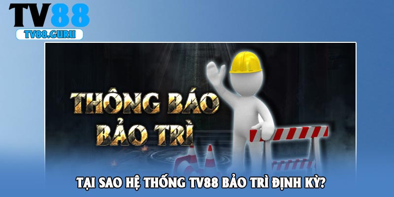 Tại sao hệ thống Tv88 bảo trì định kỳ?
