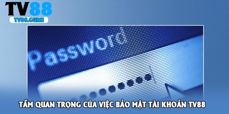 Tầm quan trọng của việc bảo mật tài khoản Tv88